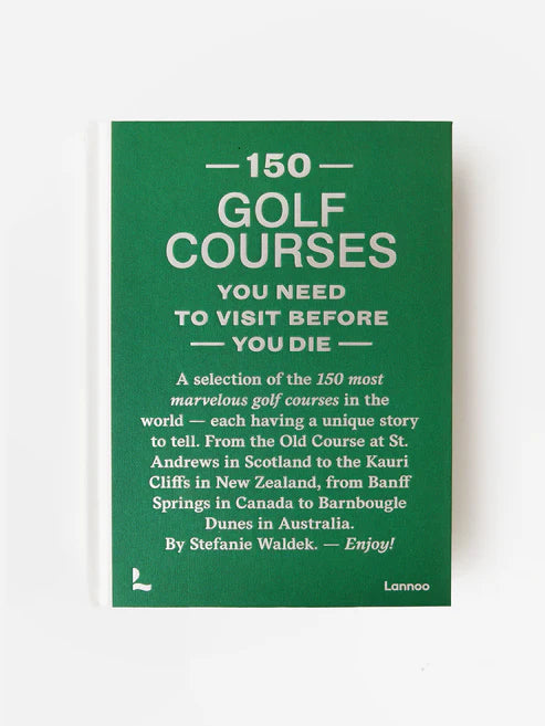 150 GOLF COURSES YOU NEED TO VISIT BEFORE YOU DIE: A SELECTION OF THE 150 MOST MARVELOUS GOLF COURSE