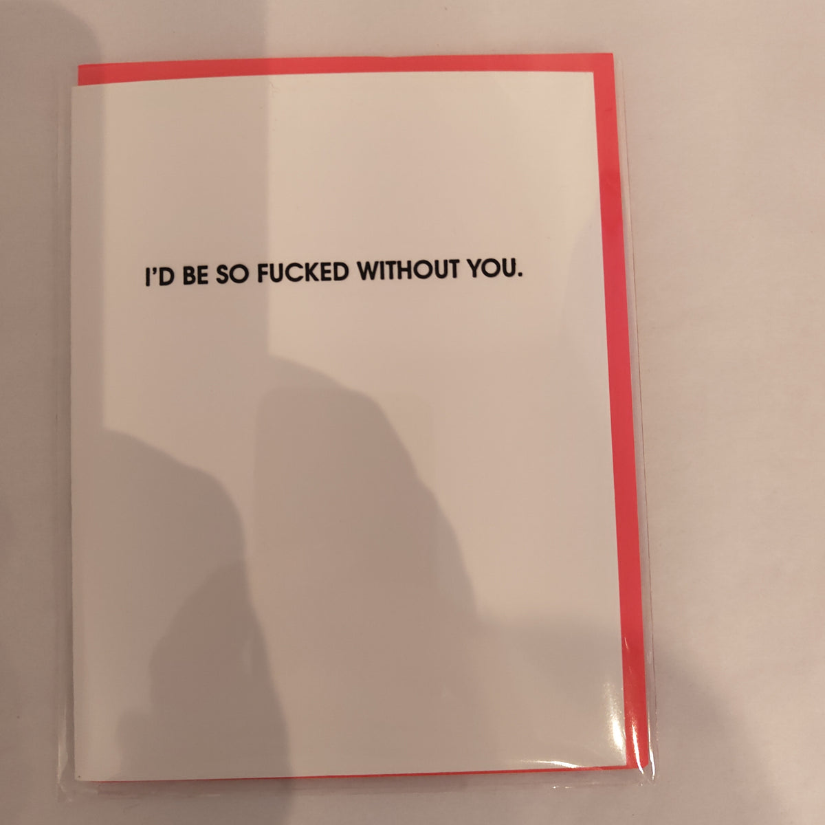 I Would Be So F’ed Without You Card