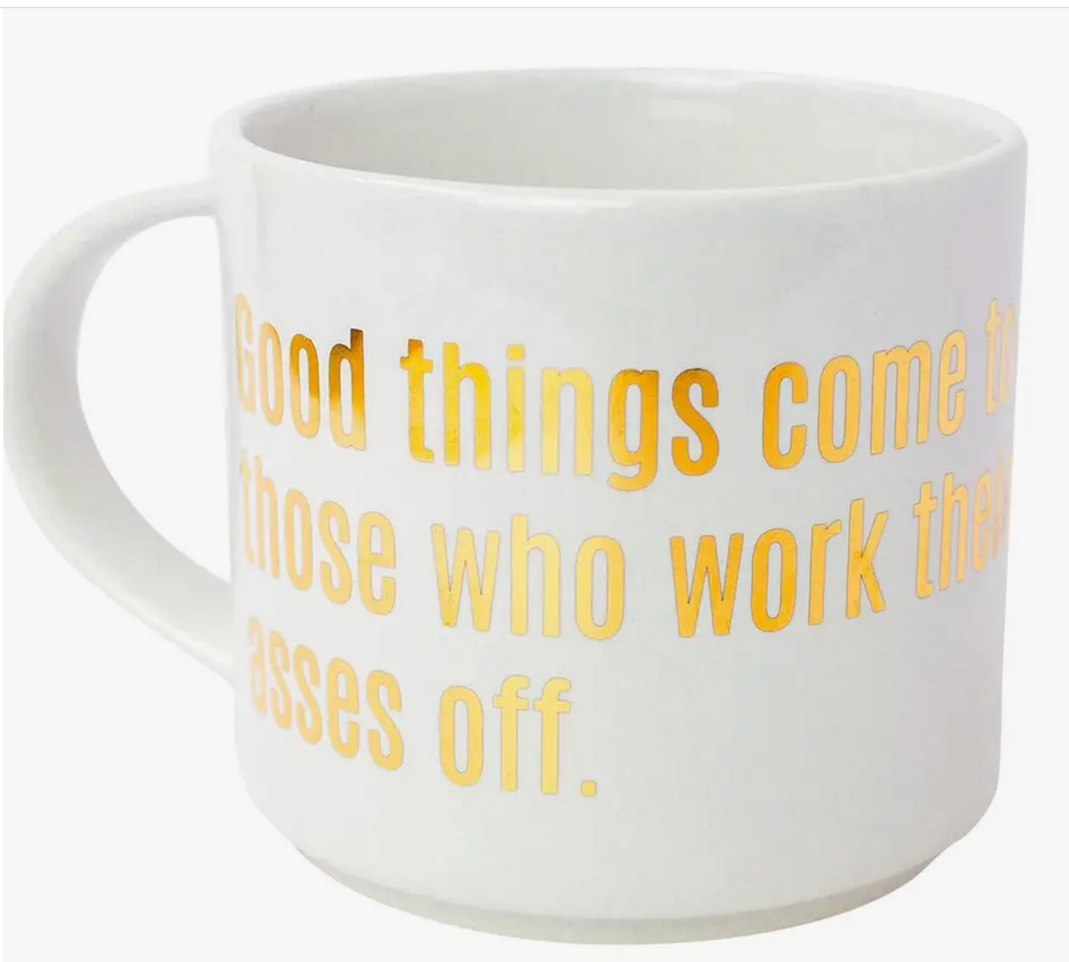 Coffee Mug "Good Things Come To Those Who Work Their Asses Off"